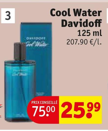 3
Cool Water
Davidoff
125 ml
207.90 €/1.
PRIX CONSEILLÉ
75.00 25,99