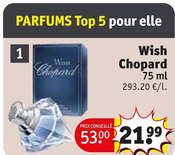 PARFUMS Top 5 pour elle
1
Chopard
Wish
Chopard
75 ml
293.20 €/1.
PRIX CONSEILLÉ
53.00 21.99