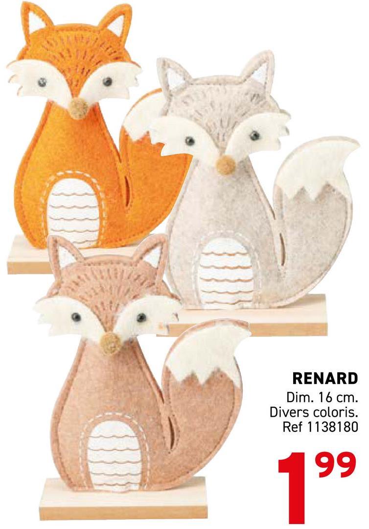 RENARD
Dim. 16 cm.
Divers coloris.
Ref 1138180
199