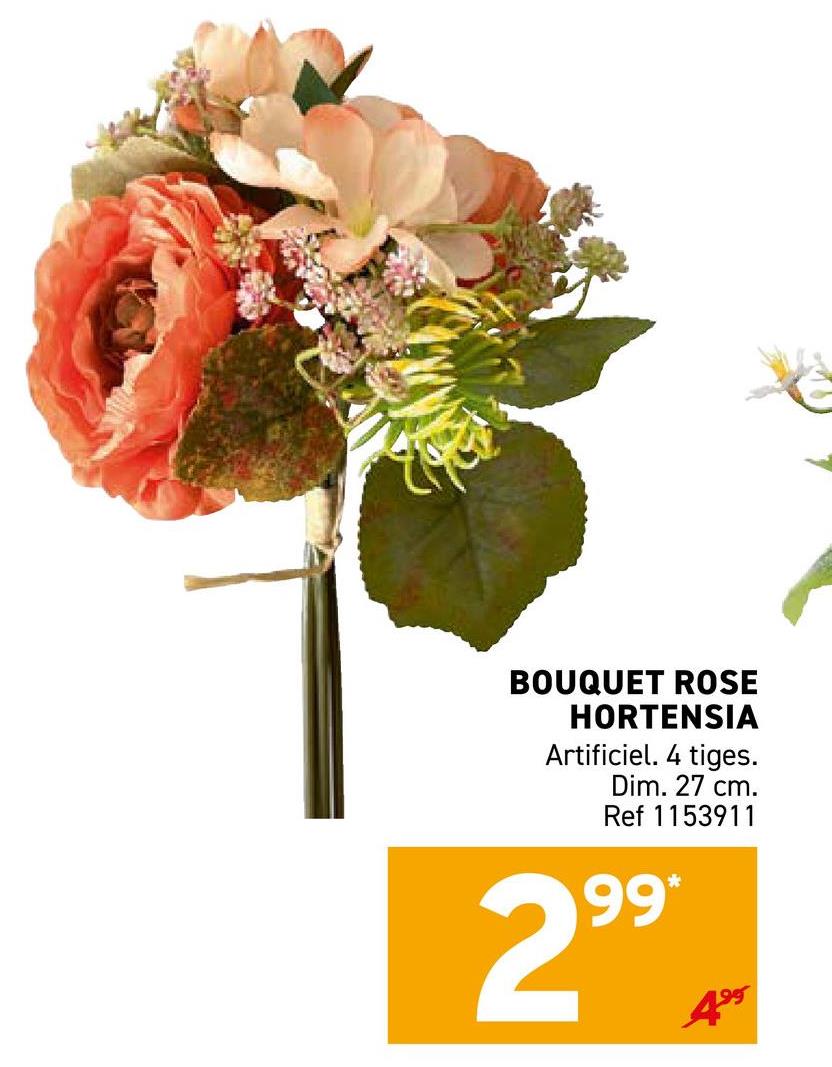 BOUQUET ROSE
HORTENSIA
Artificiel. 4 tiges.
Dim. 27 cm.
Ref 1153911
99*
29⁹
4.99