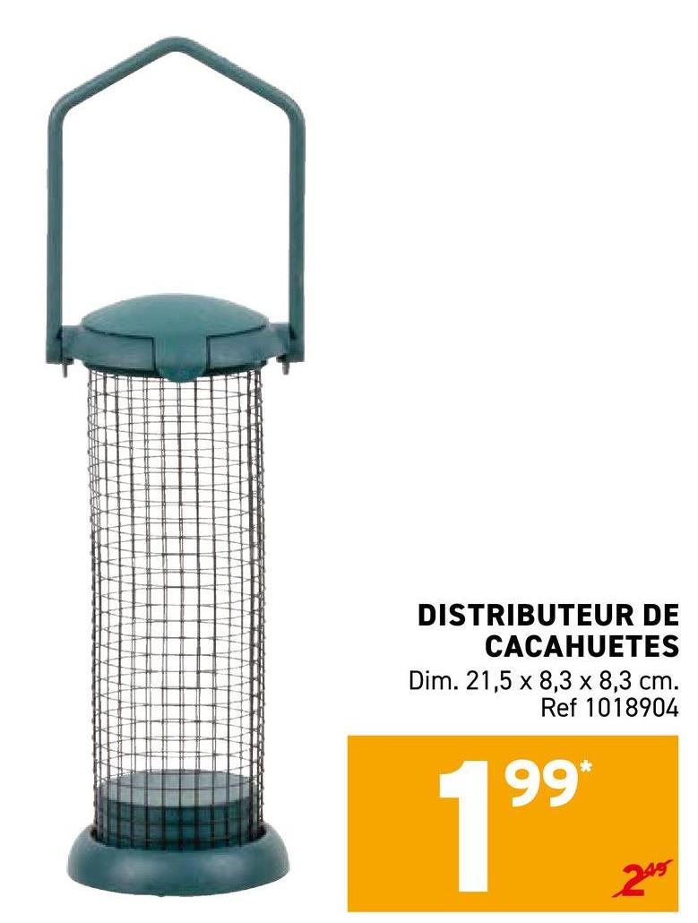 DISTRIBUTEUR DE
CACAHUETES
Dim. 21,5 x 8,3 x 8,3 cm.
Ref 1018904
99*
249