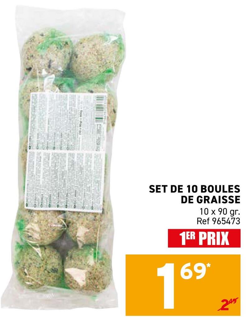 SET DE 10 BOULES
DE GRAISSE
10 x 90 gr.
Ref 965473
1ER PRIX
69*
16⁹
249
